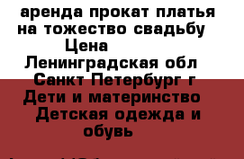 аренда/прокат платья на тожество/свадьбу › Цена ­ 1 300 - Ленинградская обл., Санкт-Петербург г. Дети и материнство » Детская одежда и обувь   